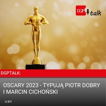 DGPTalk: Oscary 2023 - typują Piotr Dobry i Marcin Cichoński