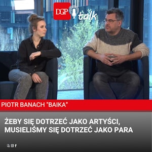 Piotr Banach "BAiKA": Żeby się dotrzeć jako artyści, musieliśmy się dotrzeć jako para