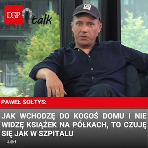 Paweł Sołtys: Jak wchodzę domu i nie widzę książek na półkach, to czuję się jak w szpitalu