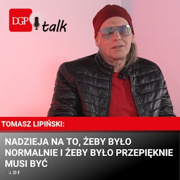 Tomasz Lipiński: Nadzieja na to, żeby było normalnie i żeby było przepięknie, musi być