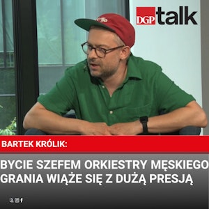 Bartek Królik: Bycie szefem Orkiestry Męskiego Grania wiąże się z dużą presją