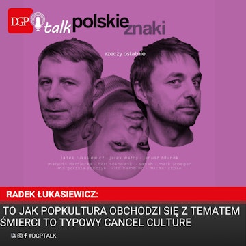 Radek Łukasiewicz: To jak popkultura obchodzi się z tematem śmierci to typowy cancel culture