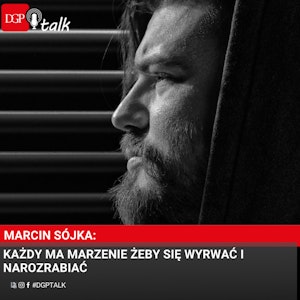 Marcin Sójka: Każdy ma marzenie żeby się wyrwać i narozrabiać