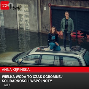 Anna Kępińska: Wielka woda to czas ogromnej solidarności i wspólnoty