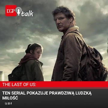 Marcin Cichoński: The last of US – Ten serial pokazuje prawdziwą ludzką miłość