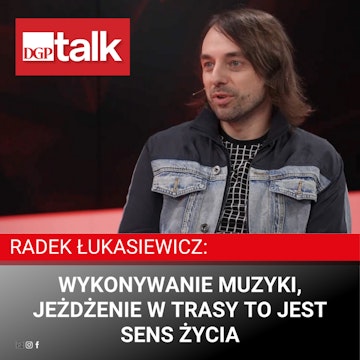 Radek Łukasiewicz: Wykonywanie muzyki, jeżdżenie w trasy to jest sens życia