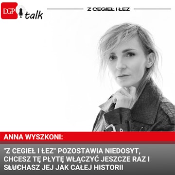 Anna Wyszkoni: "Z cegieł i łez" pozostawia niedosyt, chcesz tę płytę włączyć jeszcze raz i słuchasz jej jak całej historii