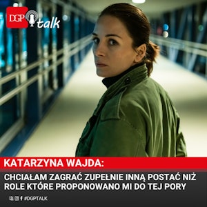 Katarzyna Wajda: Chciałam zagrać zupełnie inną postać niż role które proponowano mi do tej pory