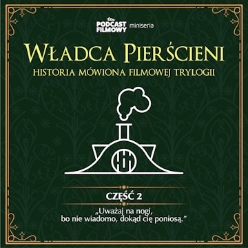 Władca Pierścieni - historia mówiona filmowej trylogii | Część 2: "Uważaj na nogi, bo nie wiadomo, dokąd cię poniosą."