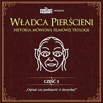 Władca Pierścieni - historia mówiona filmowej trylogii | Część 3: "Opisać czy podstawić ci skrzynkę?"