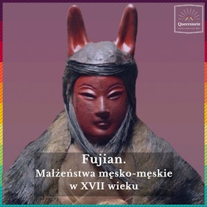 #25 Fujian. Małżeństwa męsko-męskie  w XVII wieku