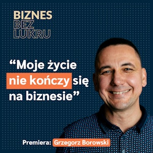 Pamiętaj, aby nigdy nie spoczywać na laurach - Grzegorz Borowski [odc. #033 BbL]