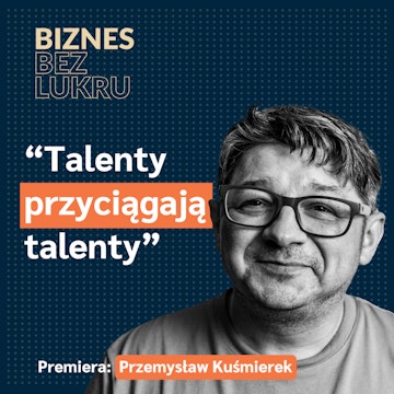 Jeśli masz wizję, to musisz mieć też odwagę, żeby ją zrealizować - Przemysław Kuśmierek [odc. #068 BbL]
