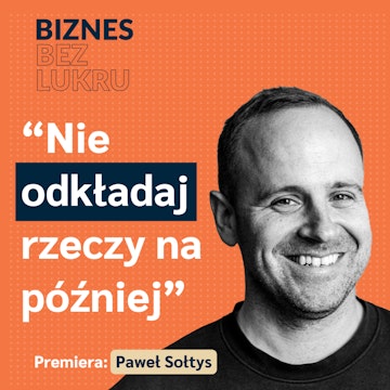 Daj sobie prawo do błędu i zmiany decyzji - Paweł Sołtys, Radio 357 [odc. #072 BbL]