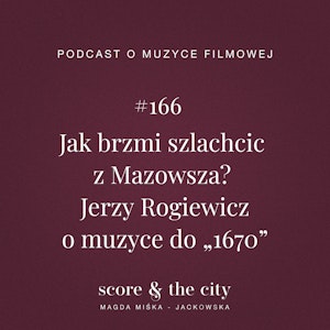 Jak brzmi szlachcic z Mazowsza? Jerzy Rogiewicz o muzyce do „1670” - SATC #166, Magda Miśka-Jackowska