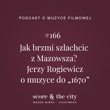 Jak brzmi szlachcic z Mazowsza? Jerzy Rogiewicz o muzyce do „1670” - SATC #166 audiobook, Magda Miśka-Jackowska