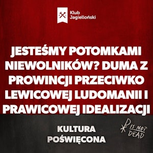 Jesteśmy potomkami niewolników? Duma z prowincji przeciwko lewicowej ludomanii i prawicowej idealizacji