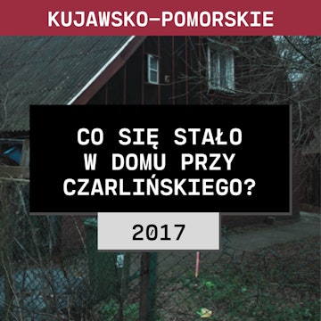 Kujawsko-pomorskie: Co się stało w domu przy Czarlińskiego? (2017) | Tatiana Wesołowska