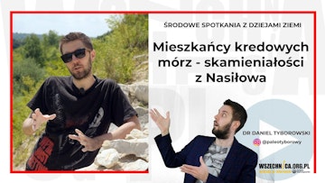 Mieszkańcy kredowych mórz -  skamieniałości z Nasiłowa / Dr Daniel Tyborowski