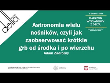 Astronomia wielu nośników, czyli jak zaobserwować krótkie grb od środka i po wierzchu -Adam Zadrożny