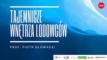 Tajemnicze wnętrza lodowców / prof. Piotr Głowacki