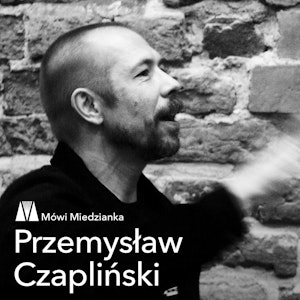 Mówi Miedzianka: Przemysław Czapliński