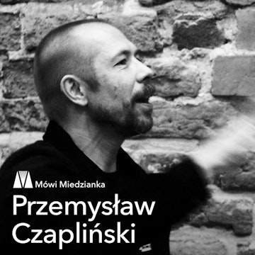 Mówi Miedzianka: Przemysław Czapliński