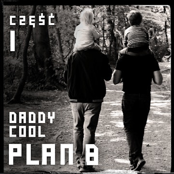 Plan B: Daddy Cool. Część 1