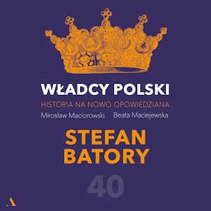 Władcy Polski. Historia na nowo opowiedziana. Odcinek 40. Stefan Batory