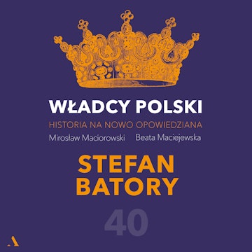 Władcy Polski. Historia na nowo opowiedziana. Odcinek 40. Stefan Batory