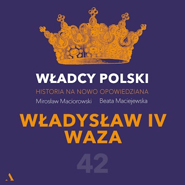 Władcy Polski. Historia na nowo opowiedziana. Odcinek 42. Władysław IV Waza