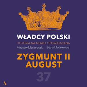 Władcy Polski. Historia na nowo opowiedziana. Odcinek 37. Zygmunt II August