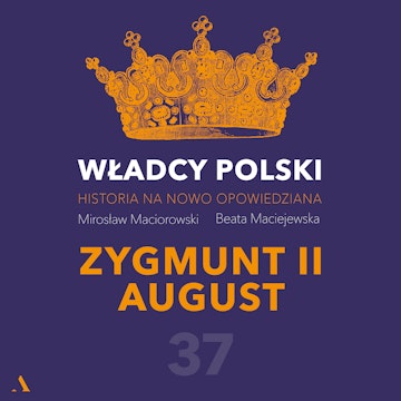 Władcy Polski. Historia na nowo opowiedziana. Odcinek 37. Zygmunt II August