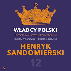 Władcy Polski. Historia na nowo opowiedziana. Odcinek 12. Henryk Sandomierski