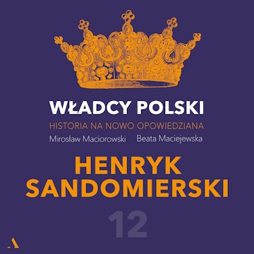 Władcy Polski. Historia na nowo opowiedziana. Odcinek 12. Henryk Sandomierski