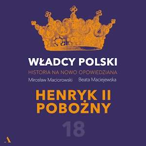 Władcy Polski. Historia na nowo opowiedziana. Odcinek 18. Henryk II Pobożny