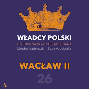 Władcy Polski. Historia na nowo opowiedziana. Odcinek 26. Wacław II