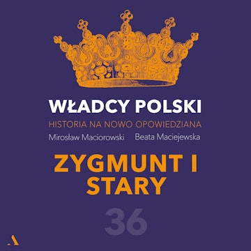 Władcy Polski. Historia na nowo opowiedziana. Odcinek 36. Zygmunt I Stary