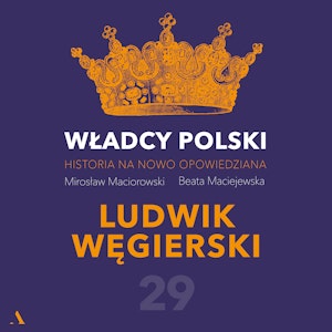 Władcy Polski. Historia na nowo opowiedziana. Odcinek 29. Ludwik Węgierski