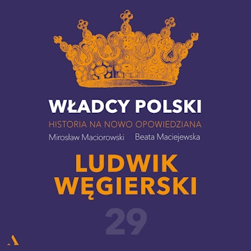 Władcy Polski. Historia na nowo opowiedziana. Odcinek 29. Ludwik Węgierski