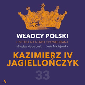 Władcy Polski. Historia na nowo opowiedziana. Odcinek 33. Kazimierz IV Jagiellończyk