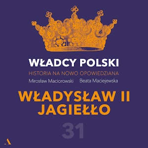 Władcy Polski. Historia na nowo opowiedziana. Odcinek 31. Władysław II Jagiełło