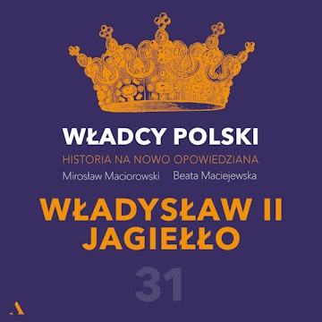 Władcy Polski. Historia na nowo opowiedziana. Odcinek 31. Władysław II Jagiełło