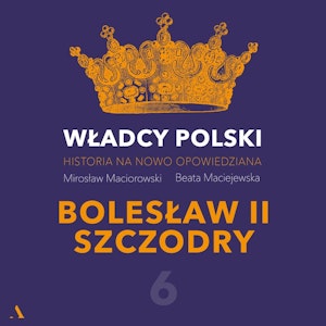 Władcy Polski. Historia na nowo opowiedziana. Odcinek 6. Bolesław II Szczodry