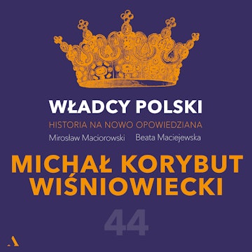 Władcy Polski. Historia na nowo opowiedziana. Odcinek 44. Michał Korybut Wiśniowiecki