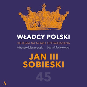 Władcy Polski. Historia na nowo opowiedziana. Odcinek 45. Jan III Sobieski