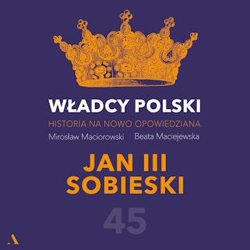 Władcy Polski. Historia na nowo opowiedziana. Odcinek 45. Jan III Sobieski