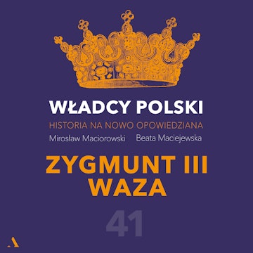 Władcy Polski. Historia na nowo opowiedziana. Odcinek 41. Zygmunt III Waza