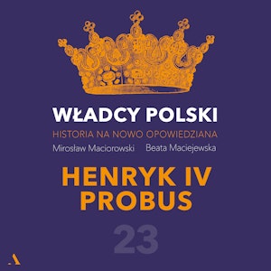 Władcy Polski. Historia na nowo opowiedziana. Odcinek 23. Henryk IV Probus Prawy