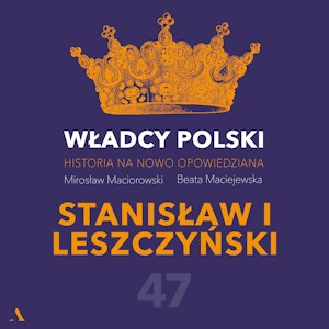 Władcy Polski. Historia na nowo opowiedziana. Odcinek 47. Stanisław I Leszczyński